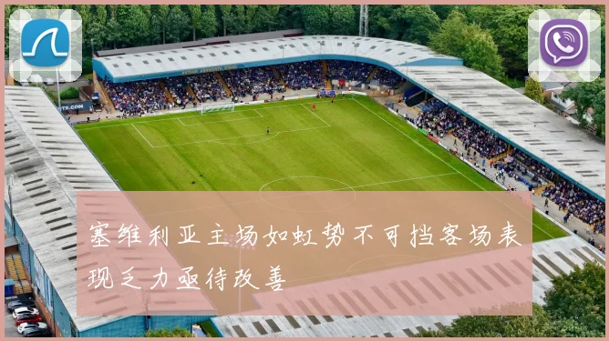 塞维利亚主场如虹势不可挡客场表现乏力亟待改善